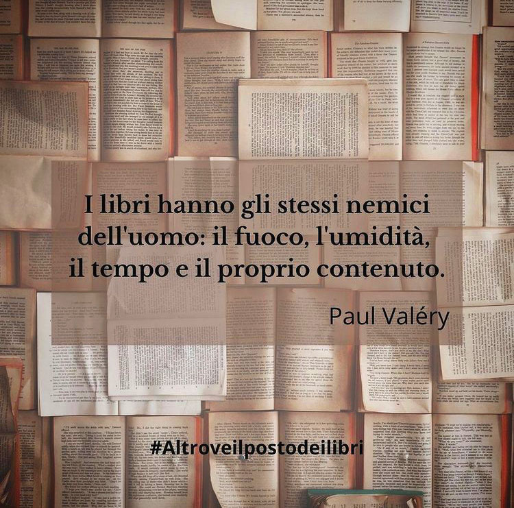 Paul Valéry • I libri hanno gli stessi nemici dell'uomo: il fuoco,  l'umidità, il tempo e il...