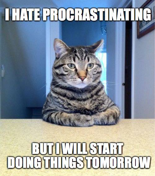 I hate procrastinating.
But I will start doing things tomorrow.