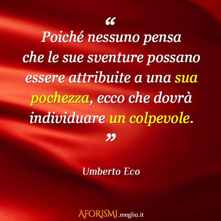 Umberto Eco Poiche Nessuno Pensa Che Le Sue Sventure Possano Essere Attribuite A Una Sua