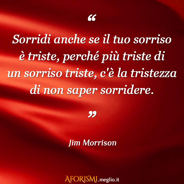 Jim Morrison Sorridi Anche Se Il Tuo Sorriso E Triste Perche Piu Triste Di Un Sorriso