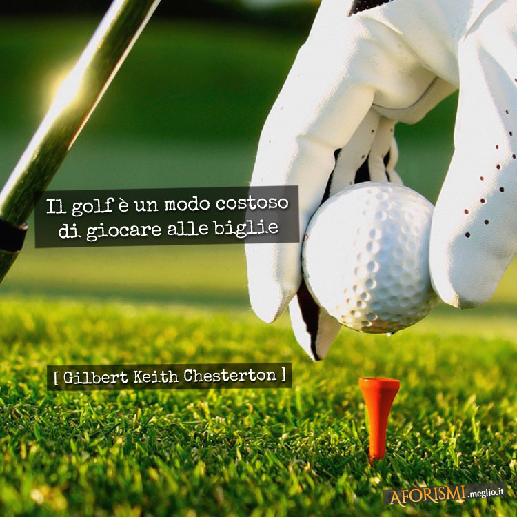 A mio avviso il golf è un modo costoso di giocare alle biglie.